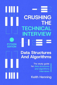Title: Crushing The Technical Interview: Data Structures And Algorithms (Python Edition), Author: Keith Henning