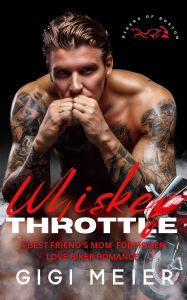 Title: Whiskey Throttle: A Reverse Age Gap Best Friend's Mother Biker Romance (The Bikers of Boston Series, #3), Author: GiGi Meier