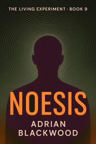 Title: Noesis (The Living Experiment, #9), Author: Adrian Blackwood