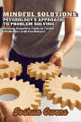 Mindful Solutions: Psychology's Approach to Problem Solving- Harness Cognitive Tools to Tackle Challenges with Confidence