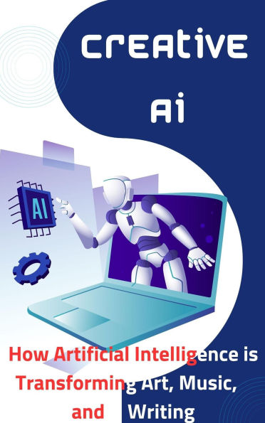 Creative AI How Artificial Intelligence is Transforming Art, Music, and Writing