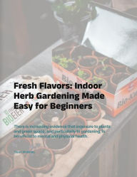 Title: Fresh Flavors: Indoor Herb Gardening Made Easy for Beginners (Horticulture, #1), Author: Dean M