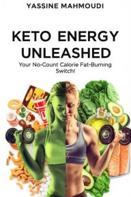 Title: Keto Energy Unleashed: Your No-Count Calorie Fat-Burning Switch!, Author: YASSINE MAHMOUDI