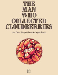 Title: The Man Who Collected Cloudberries And Other Bilingual Swedish-English Stories, Author: Pomme Bilingual