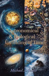 Title: Astronomical & Biological Unfolding of Time, Author: Michael A. Susko