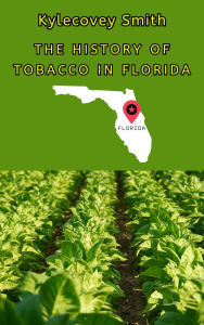 Title: The History of Tobacco in Florida, Author: Kylecovey Smith