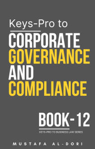 Title: Keys-Pro to Corporate Governance and Compliance (Keys-Pro to Business Law Series, #12), Author: Mustafa Al-Dori