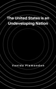 Title: The United States is an Undeveloping Nation, Author: Vanida Plamondon