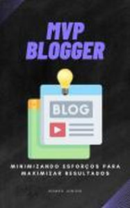 Title: MVP Blogger - Minimizando Esforços para Maximizar Resultados, Author: Romeu Junior