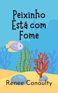 Title: Peixinho Está com Fome (Portuguese), Author: Renee Conoulty