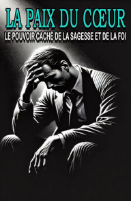 Title: La Paix du Cour : Le Pouvoir Caché de la Sagesse et de la Foi, Author: Philippe Catel