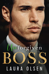 Title: Unforgiven Boss (Unforgettable Bosses, #2), Author: Laura Olsen