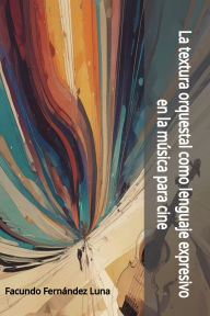 Title: La textura orquestal como lenguaje expresivo en la música para cine, Author: Facundo Fernández Luna