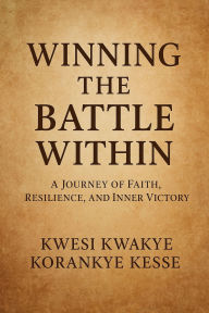 Title: Winning The Battle Within, Author: KWESI KWAKYE KORANKYE KESSE