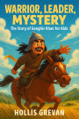 Warrior, Leader, Mystery: The Story of Genghis Khan for Kids