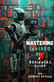 Title: Mastering Invideo AI, Author: Robert Keyser