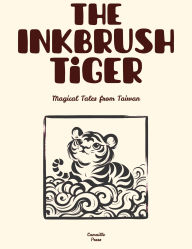 Title: The Inkbrush Tiger: Magical Tales from Taiwan, Author: Camaille Press