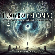 Title: LA SOMBRA Y EL CAMINO: EL DESCENSO A LO MÁS BAJO PARA DESCUBRIR LA VERDAD, Author: XYCV1980249
