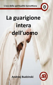 Title: La guarigione intera dell'uomo (Eco della spiritualità barsottiana, #0), Author: Andrzej Budzinski