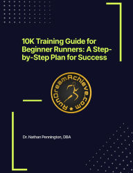 Title: 10K Training Guide for Beginner Runners: A Step-by-Step Plan for Success, Author: Nathan Pennington