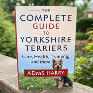 Title: Secrets of the Yorkshire Terrier: How to Keep Them Happy and Healthy?, Author: adms hary