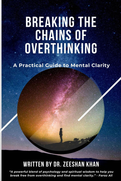 Breaking the Chains of Overthinking - A Practical Guide to Mental Clarity