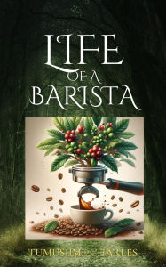 Title: Life of a Barista, Author: TUMUSIIME CHARLES