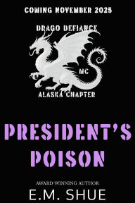 Title: President's Poison (Drago Defiance MC Alaska Chapter, #1), Author: E.M. Shue