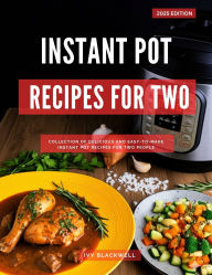 Title: Instant Pot Recipes For Two: A Collection of Delicious and Easy-to-Make Instant Pot Recipes For Two People (Cooking for Two Made Easy, #3), Author: Ivy Blackwell
