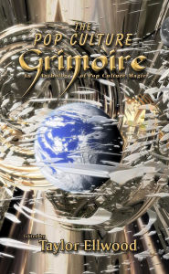 Title: The Pop Culture Grimoire (An Anthology of Pop Culture Magic), Author: Edited by Taylor Ellwood