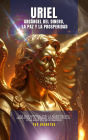 Uriel - Arcángel Del Dinero, La Paz y La Prosperidad (Los Arcángeles - Cómo Hablar con Ellos e Invocar su Protección y Poder Divinosn, #1)