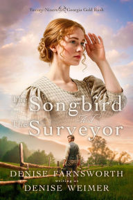 Title: The Songbird and the Surveyor (Twenty-Niners of the Georgia Gold Rush, #1), Author: Denise Farnsworth