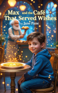 Title: Max and the Cafe That Served Wishes (Magic Object Adventures, #2), Author: Jane Pane