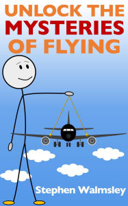 Title: Unlock The Mysteries Of Flying, Author: Stephen Walmsley