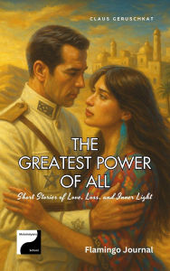 Title: The Greatest Power of All: Short Stories of Love, Loss, and Inner Light (Legacy Cycle II, #1), Author: Flamingo Journal