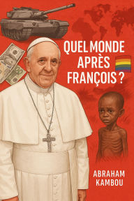 Title: QUEL MONDE APRES LE PAPE FRANCOIS ? (society, #12), Author: Abraham Kambou