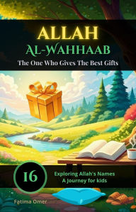 Title: Allah Al-Wahhaab (Exploring Allah's Names: A Journey for Kids, #16), Author: Fatima Omer