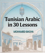 Title: Tunisian Arabic in 30 Lessons, Author: Mohamed Bacha