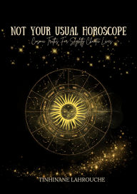 Title: Not Your Usual Horoscope: Cosmic Truths for Slightly Chaotic Lives, Author: Tinhinane Lahrouche