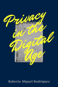 Title: Privacy in the Digital Age, Author: Roberto Miguel Rodriguez