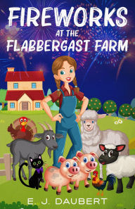 Title: Fireworks at the Flabbergast Farm, Author: E.J. Daubert