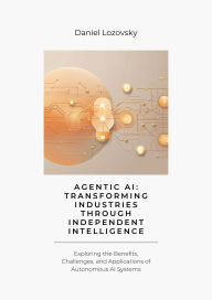 Title: Agentic AI: Transforming Industries Through Independent Intelligence, Author: Daniel Lozovsky