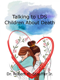 Title: Talking to LDS Children About Death, Author: Robert H. Stauffer