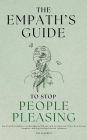 The Empath's Guide to Stop People Pleasing: Say No with Confidence, Set Boundaries Without Guilt, Reclaim Your Power from Energy Vampires, and Stop Seeking External Validation