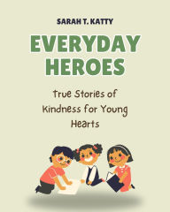 Title: Everyday Heroes, Author: Sarah T. Katty