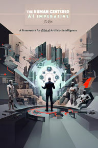 Title: Human Centered ?AI Imperative: A Framework for Ethical Artificial Intelligence (Revolutionary Governance, #4), Author: Sol Roth