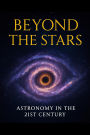 Beyond the Stars - Astronomy in the 21st Century