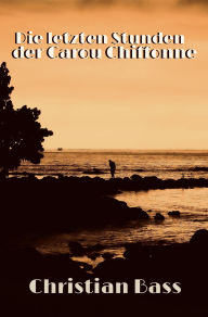 Title: Die letzten Stunden der Carou Chiffonne (Mord in Grand Baie, #1), Author: Christian Bass