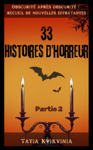 Title: 33 Histoires d'horreur - Partie 2 (Obscurité après obscurité : recueil de nouvelles effrayantes, #2), Author: Tatia Kvikvinia