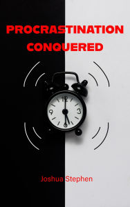 Title: Procrastination Conquered, Author: Joshua Stephen